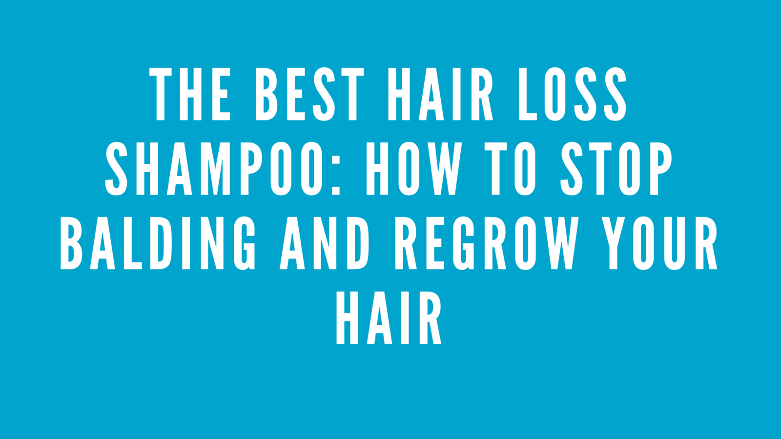 The Best Hair Loss Shampoo: How to Stop Balding and Regrow Your Hair