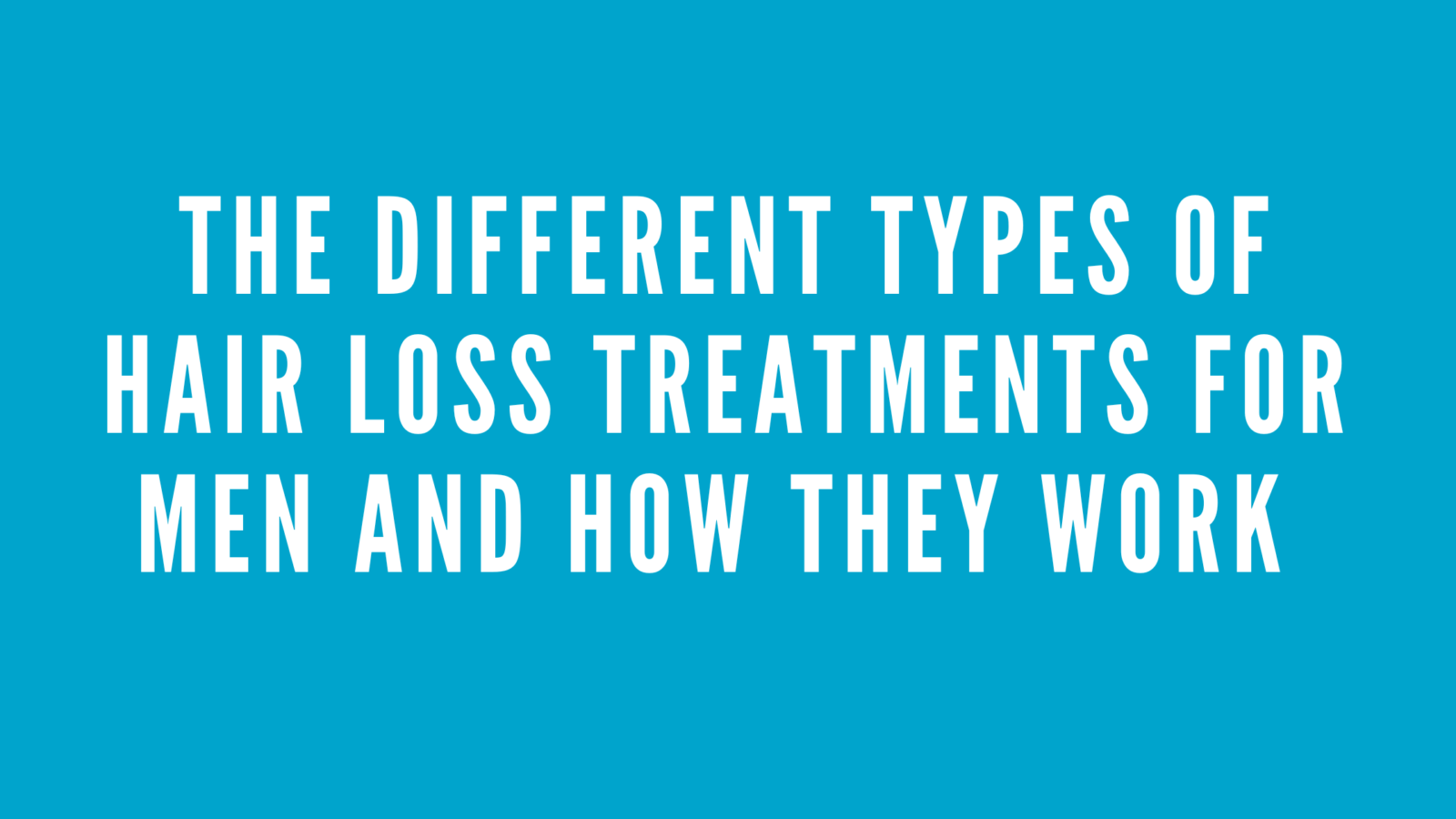 The Different Types of Hair Loss Treatments for Men and How They Work