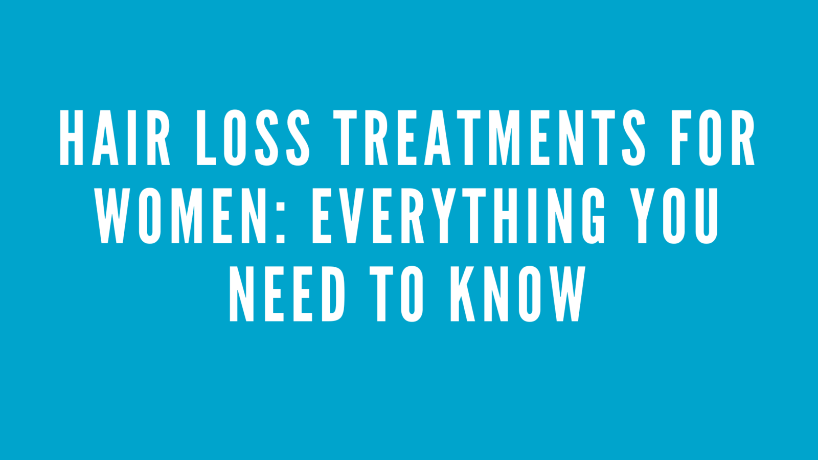 Hair Loss Treatments for Women: Everything You Need to Know
