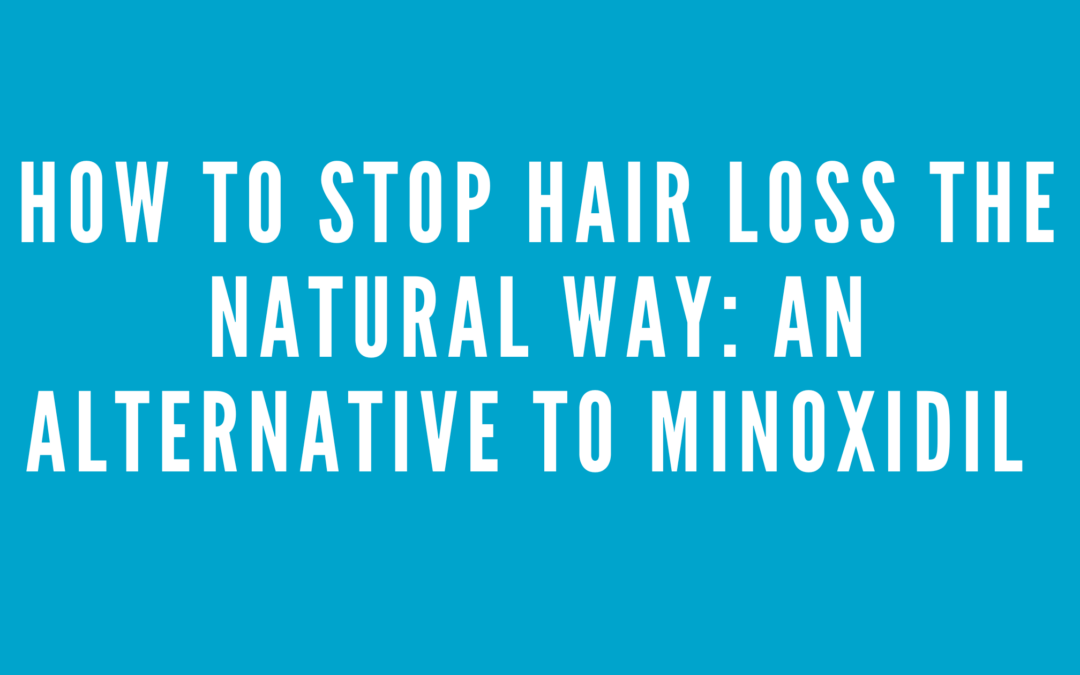 How to Stop Hair Loss the Natural Way: Alternative hair loss treatment to minoxidil