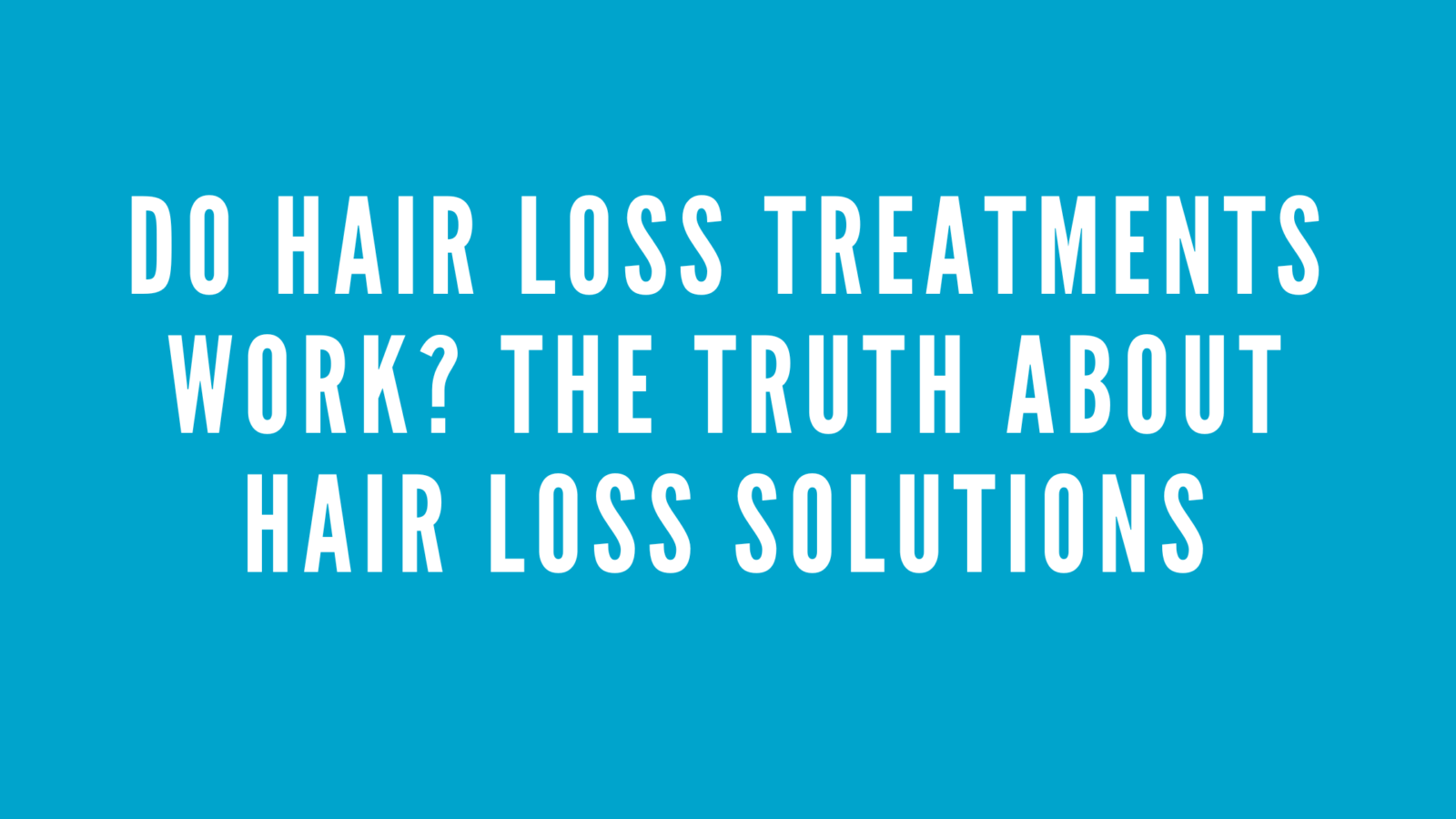 Do Hair Loss Treatments Work? The Truth About Hair Loss Solutions