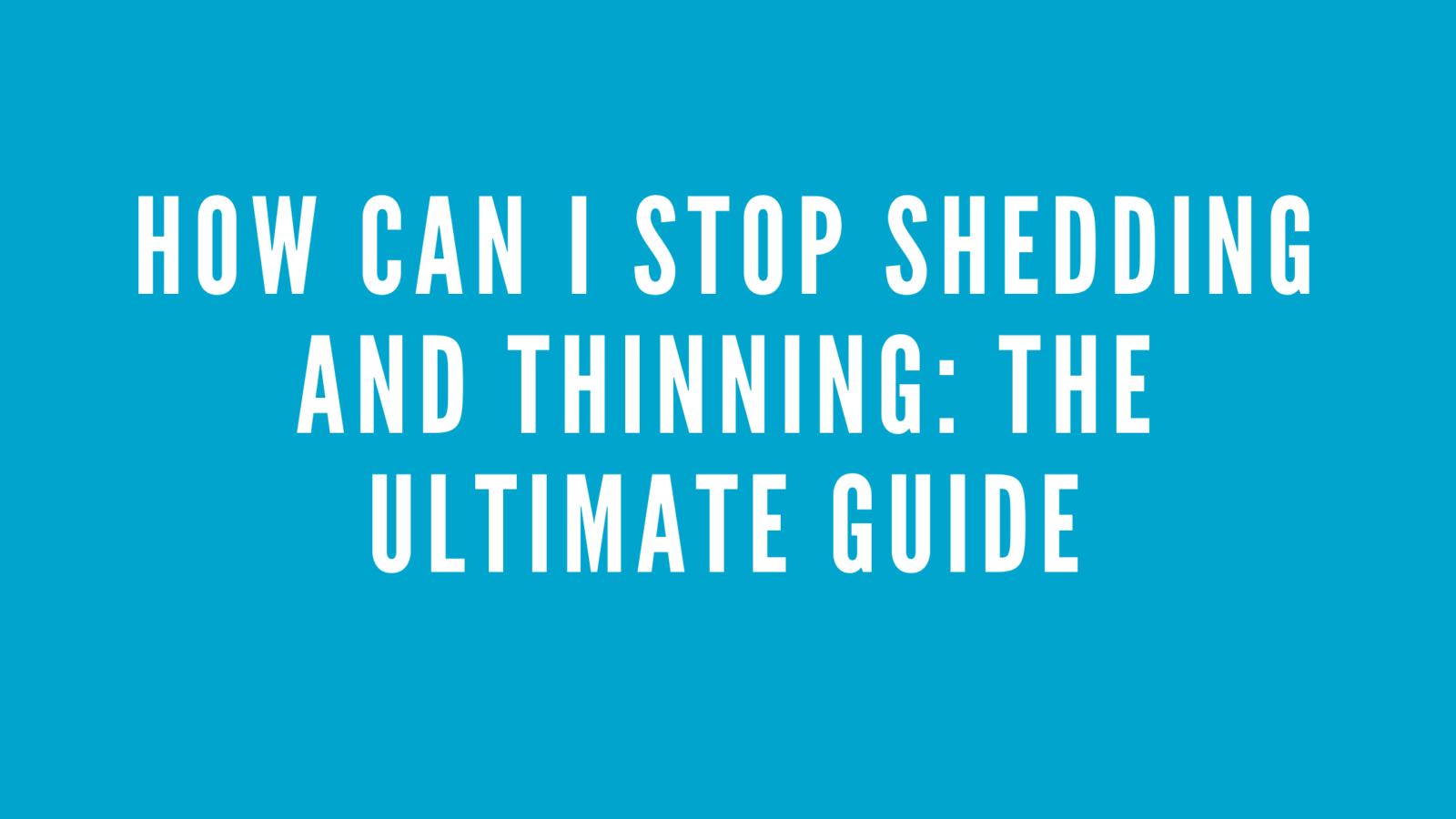 How Can I Stop Shedding and Thinning: The Ultimate Guide