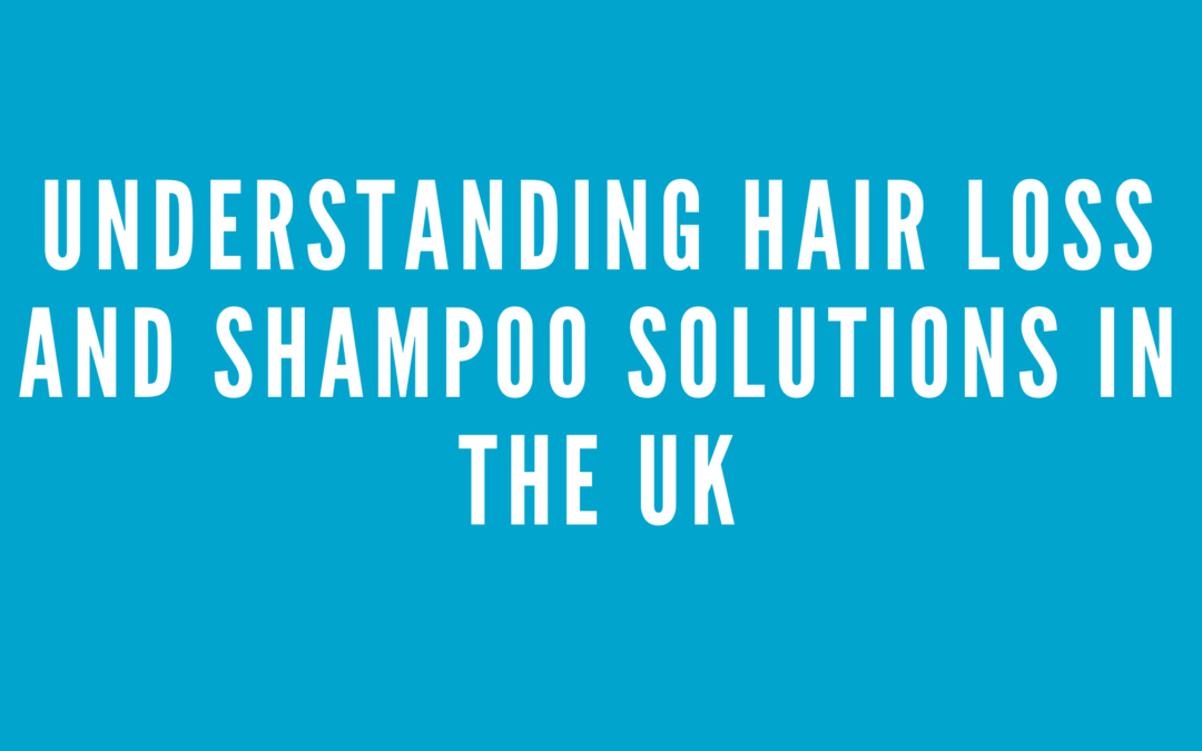 Understanding Hair Loss and Shampoo Solutions in the UK